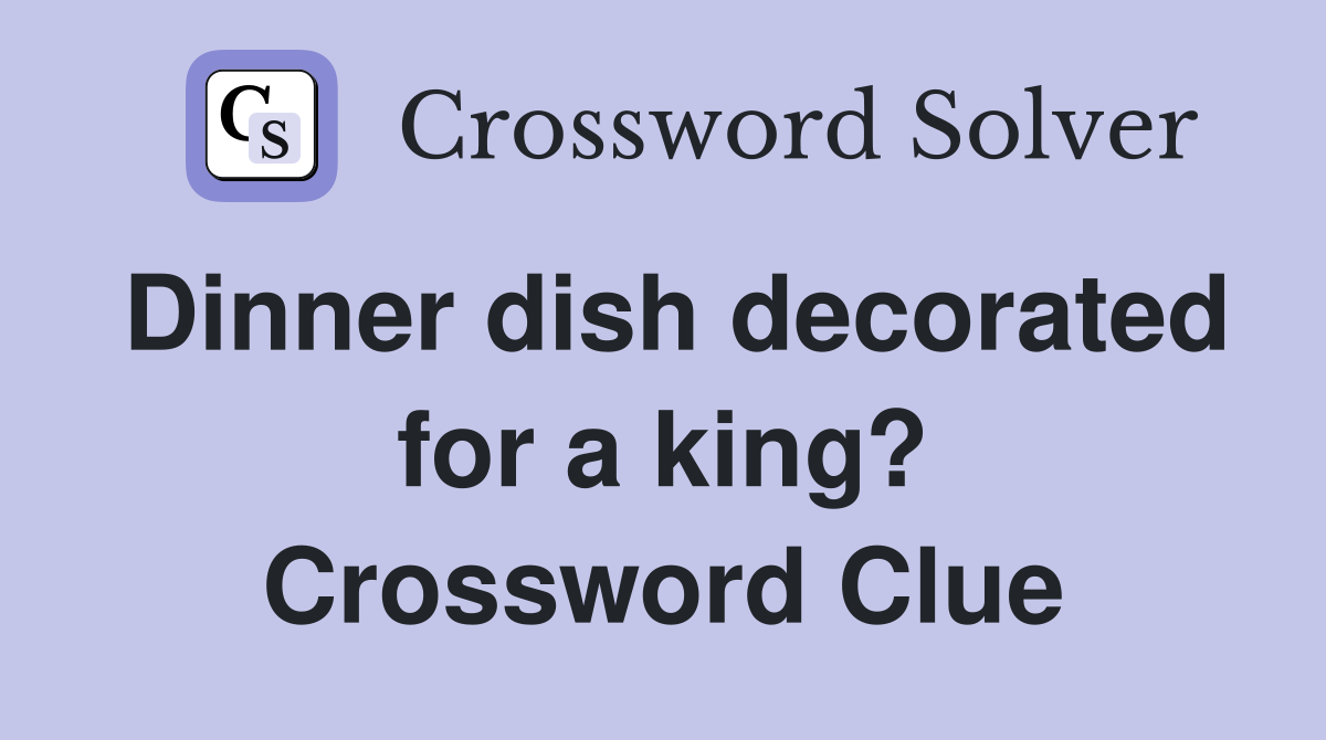 Dinner dish decorated for a king? Crossword Clue