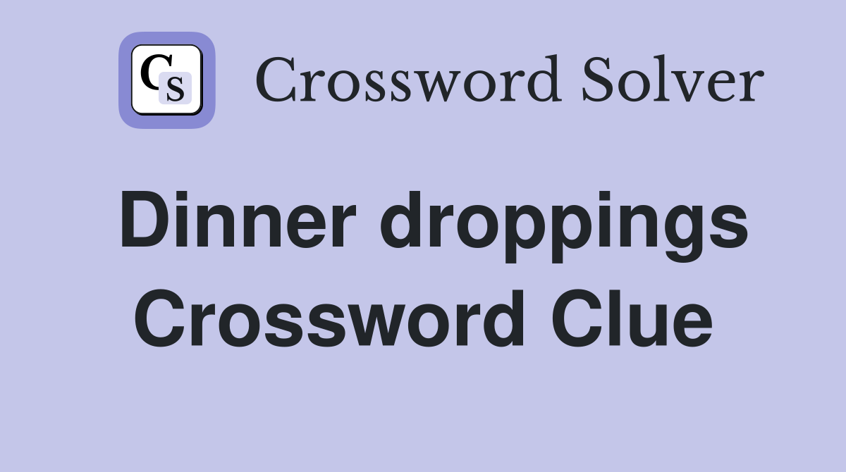 Dinner droppings Crossword Clue
