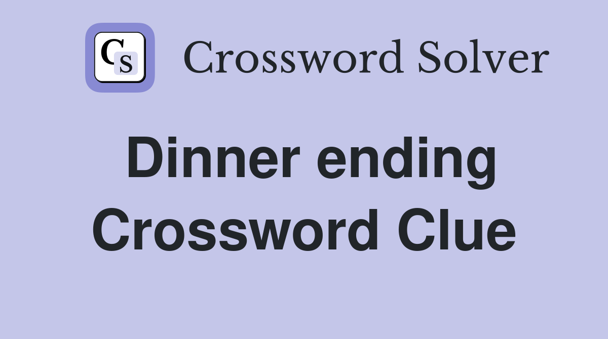 Dinner ending Crossword Clue