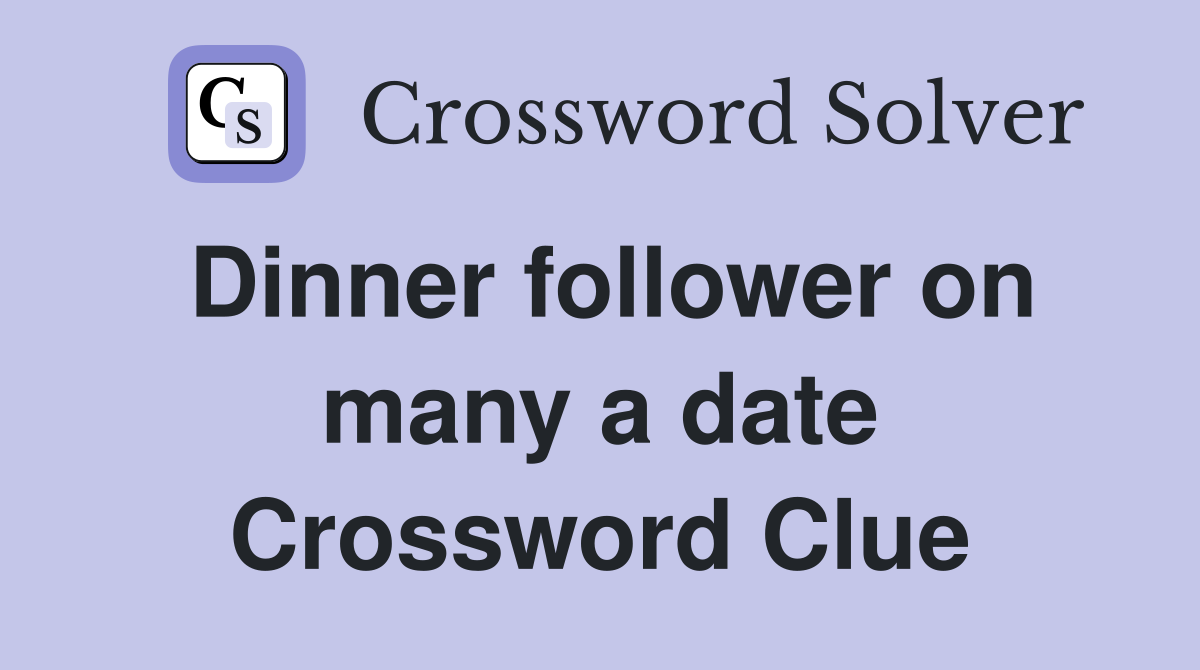 Dinner follower on many a date Crossword Clue