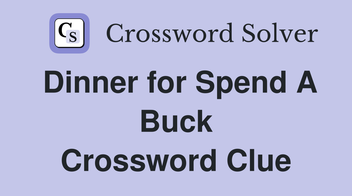 Dinner for Spend A Buck Crossword Clue