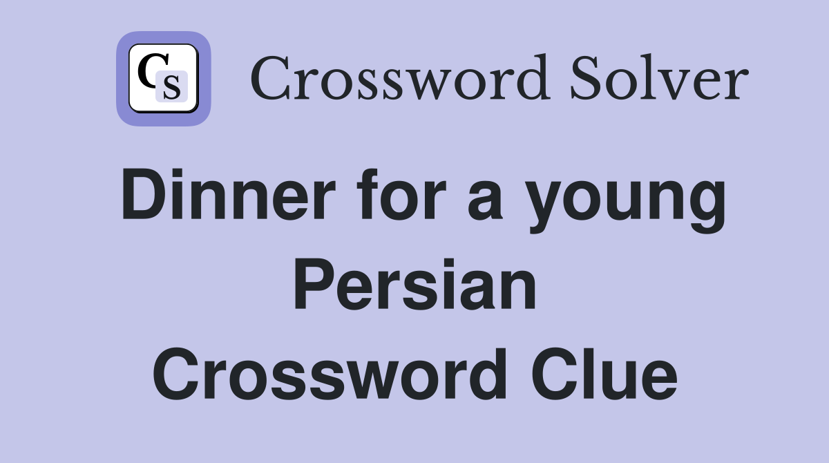 Dinner for a young Persian Crossword Clue