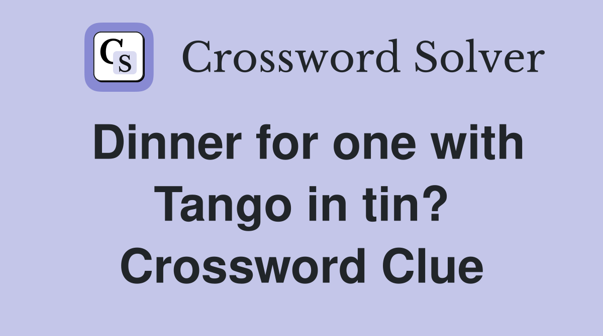 Dinner for one with Tango in tin? Crossword Clue