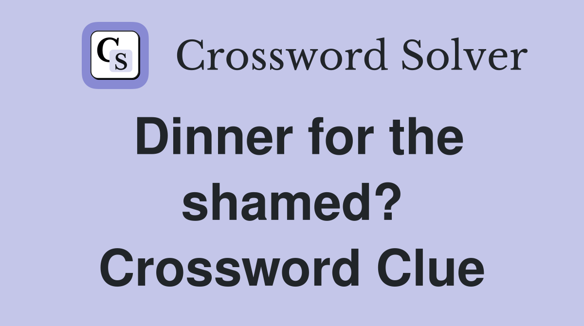 Dinner for the shamed? Crossword Clue