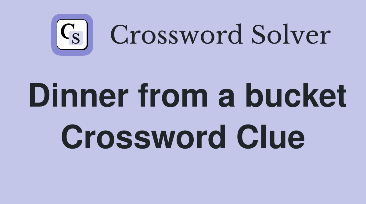 Dinner from a bucket Crossword Clue