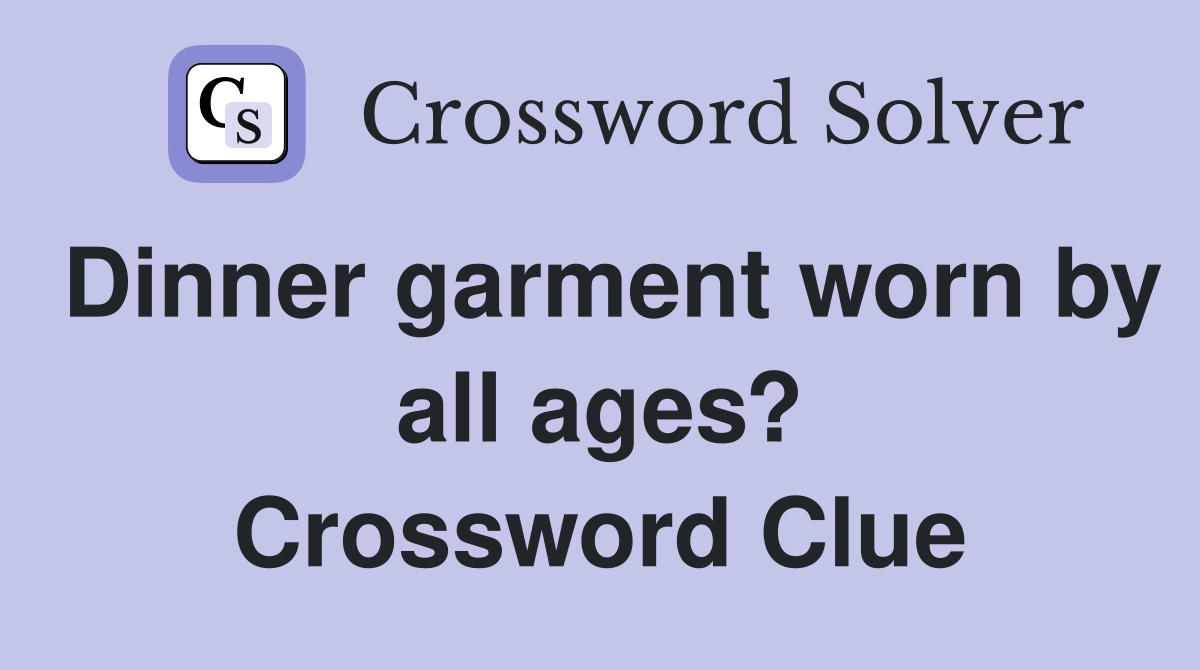 Dinner garment worn by all ages? Crossword Clue
