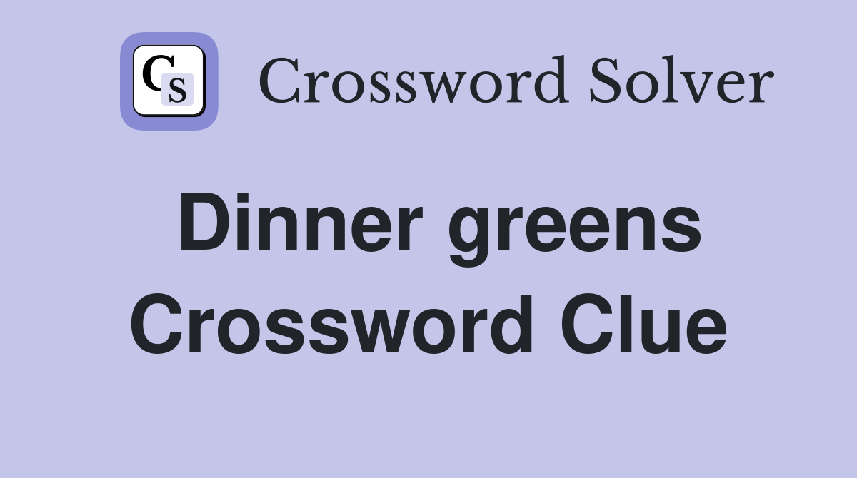 Dinner greens Crossword Clue