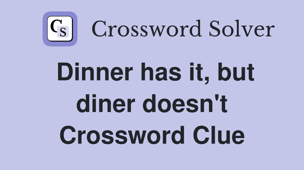 Dinner has it, but diner doesn't Crossword Clue