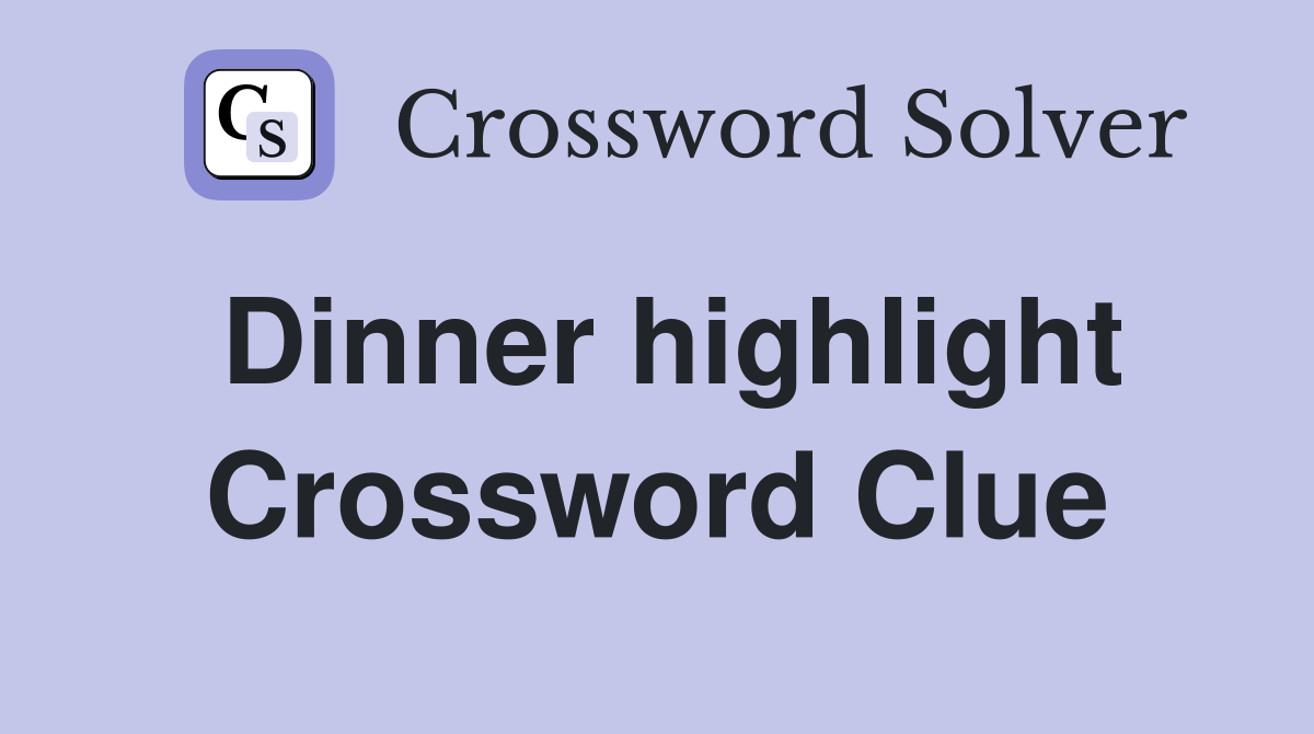 Dinner highlight Crossword Clue