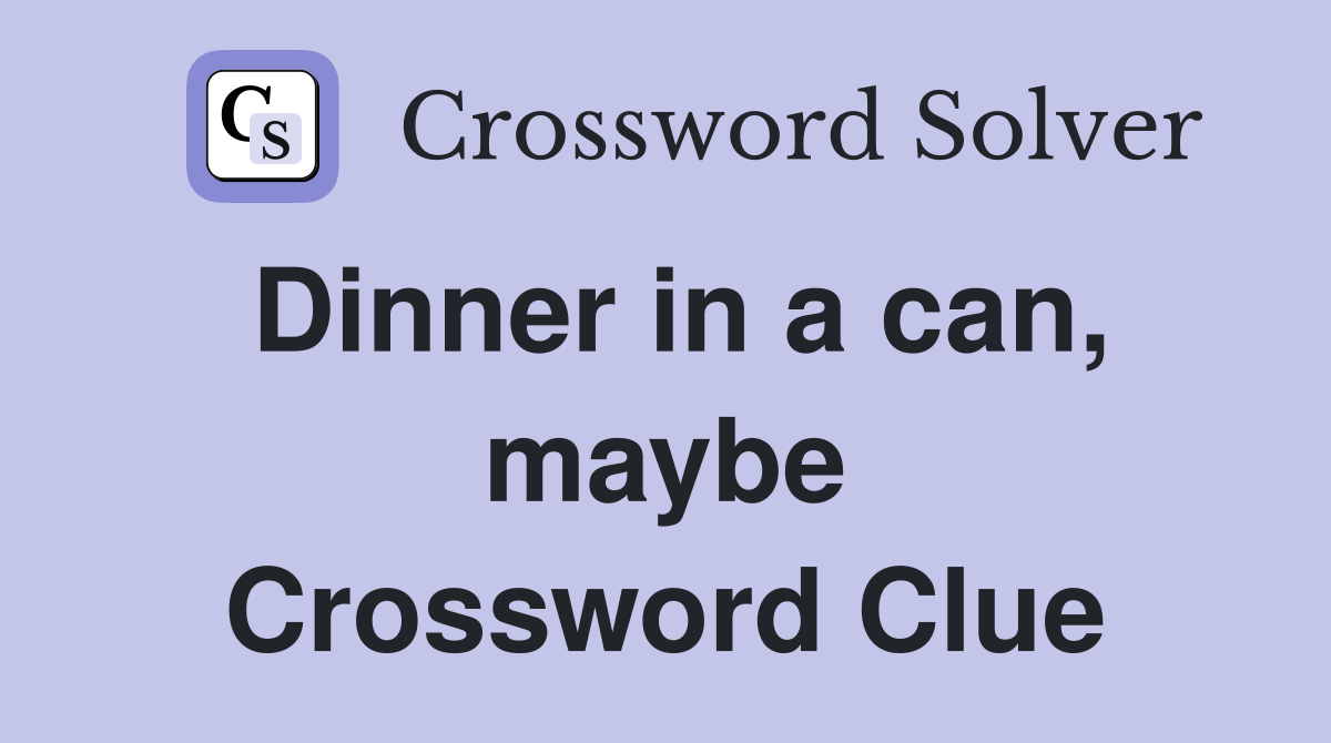 Dinner in a can, maybe Crossword Clue