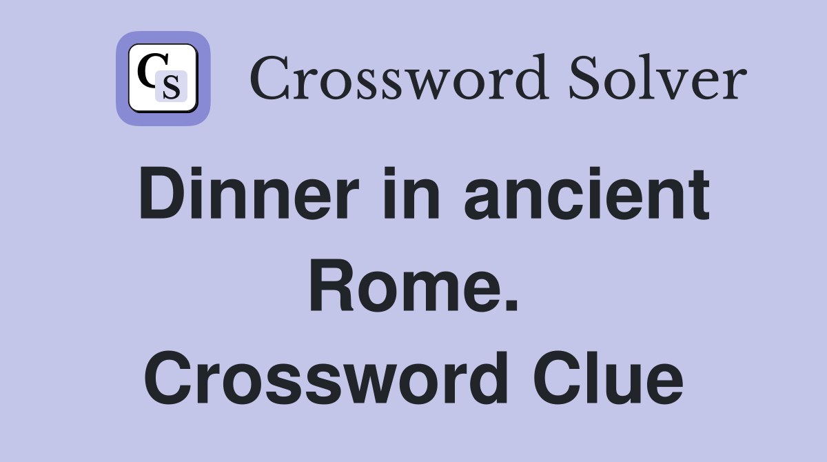 Dinner in ancient Rome. Crossword Clue