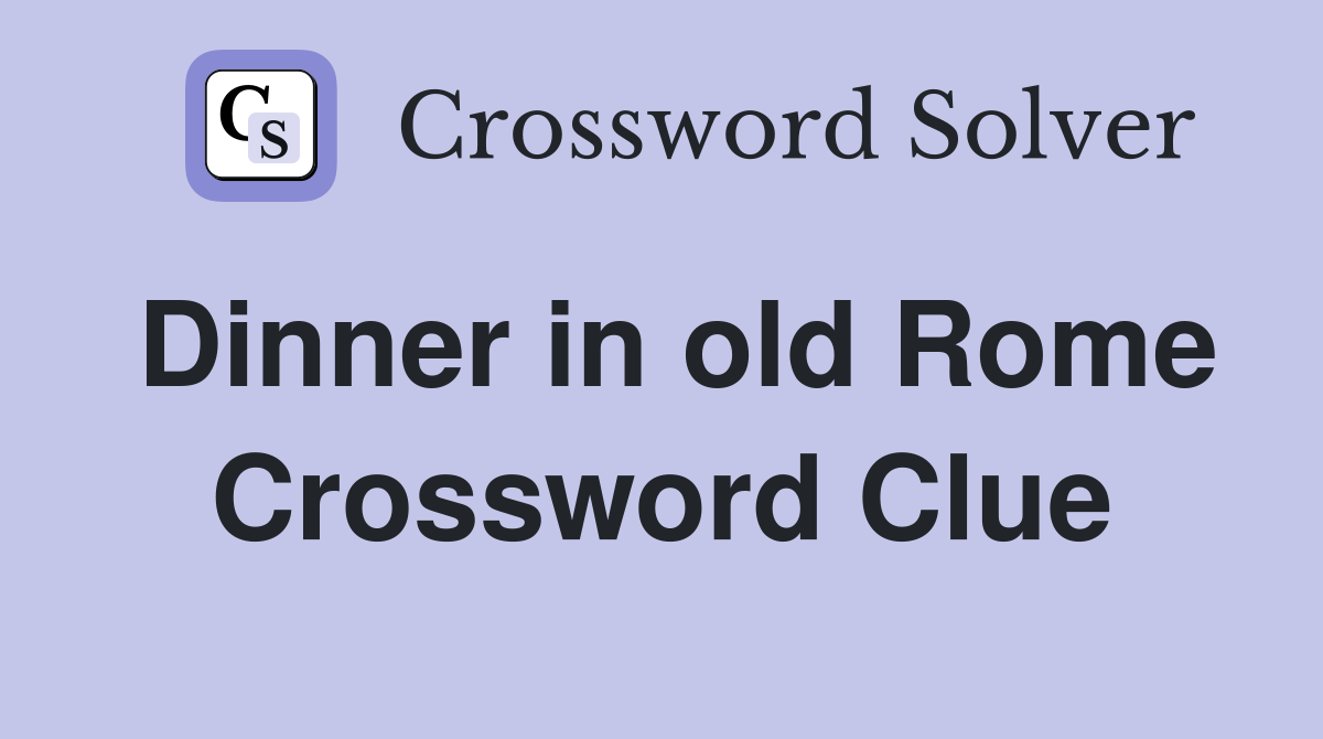 Dinner in old Rome Crossword Clue