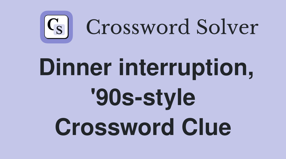 Dinner interruption, '90s-style Crossword Clue