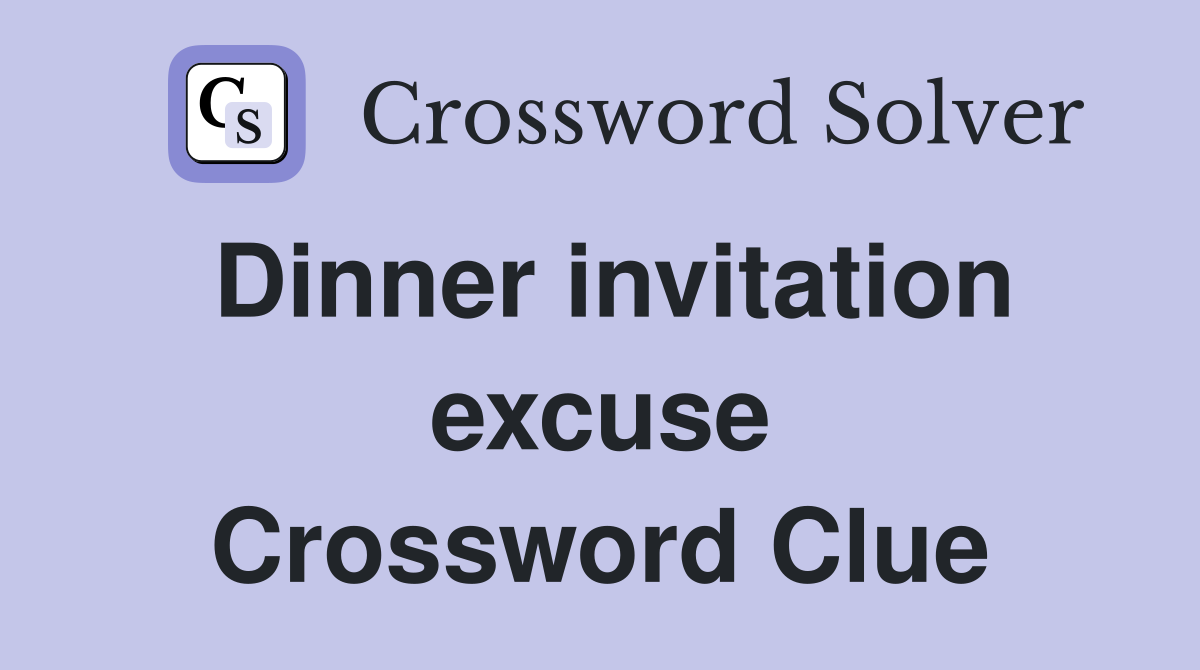 Dinner invitation excuse Crossword Clue