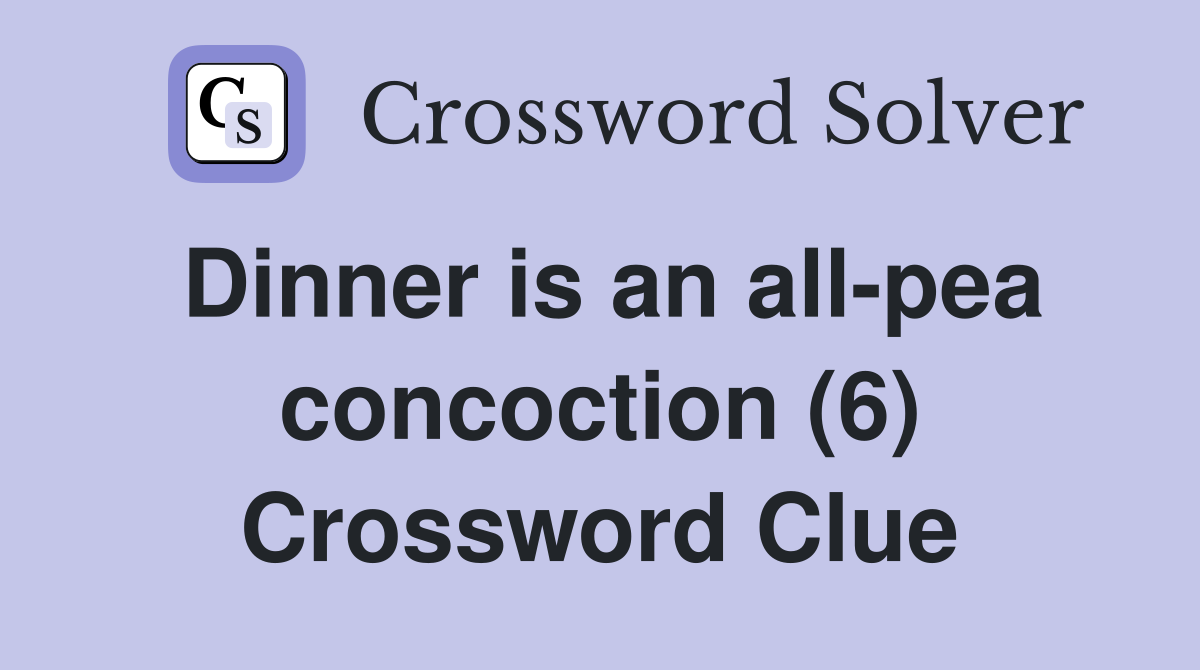 Dinner is an all-pea concoction (6) Crossword Clue