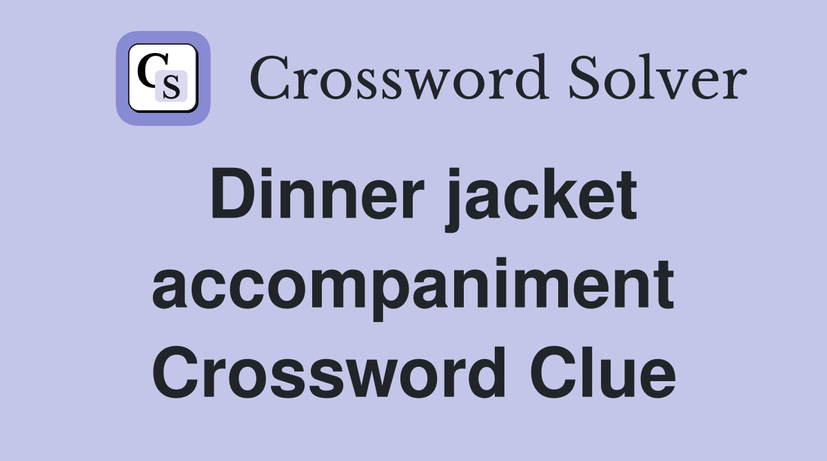 Dinner jacket accompaniment Crossword Clue