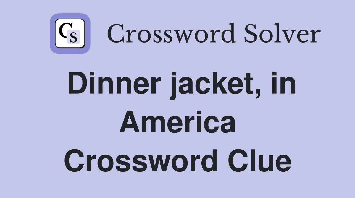 Dinner jacket, in America Crossword Clue