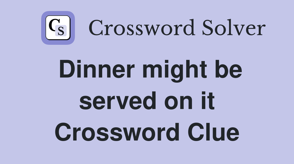 Dinner might be served on it Crossword Clue