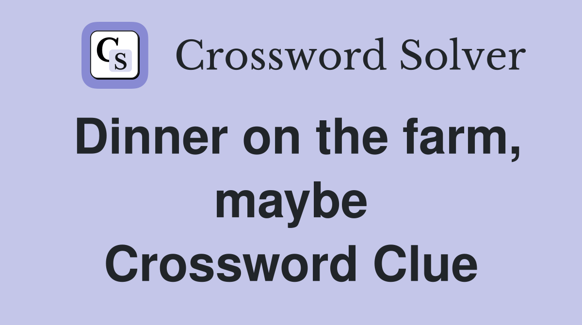 Dinner on the farm, maybe Crossword Clue