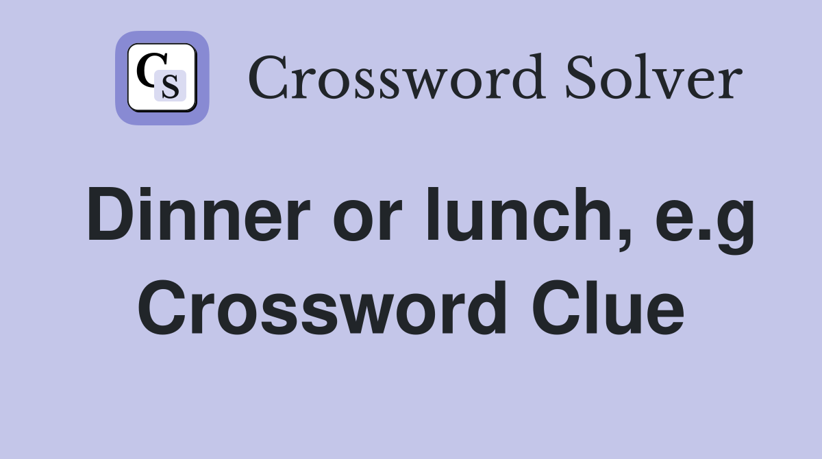 Dinner or lunch, e.g Crossword Clue