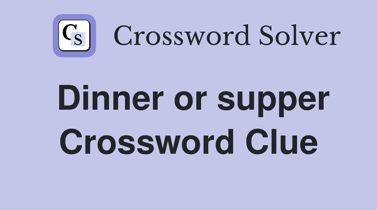 Dinner or supper Crossword Clue