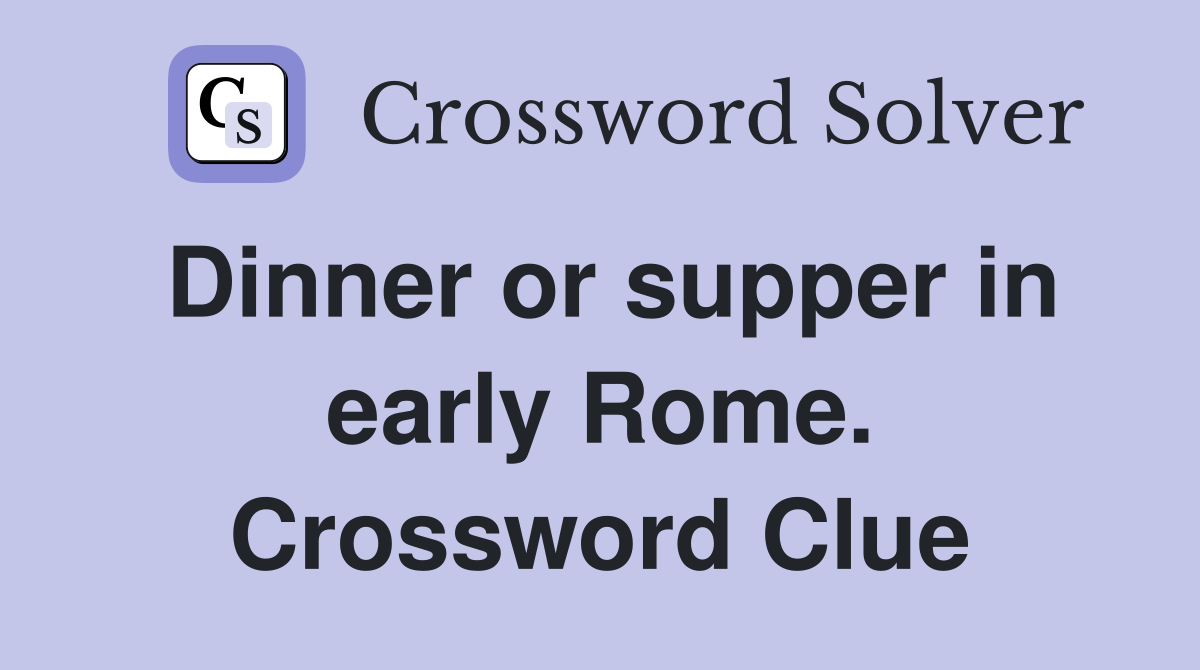 Dinner or supper in early Rome. Crossword Clue