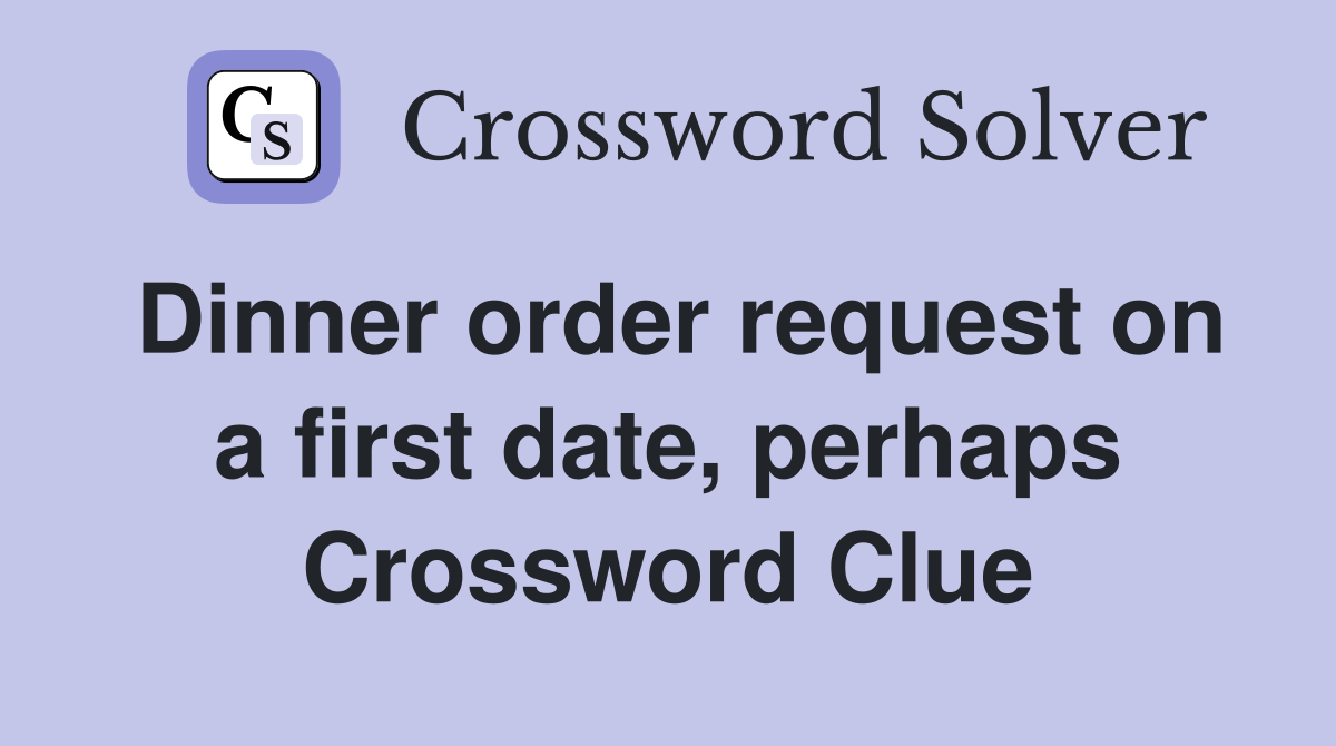 Dinner order request on a first date, perhaps Crossword Clue