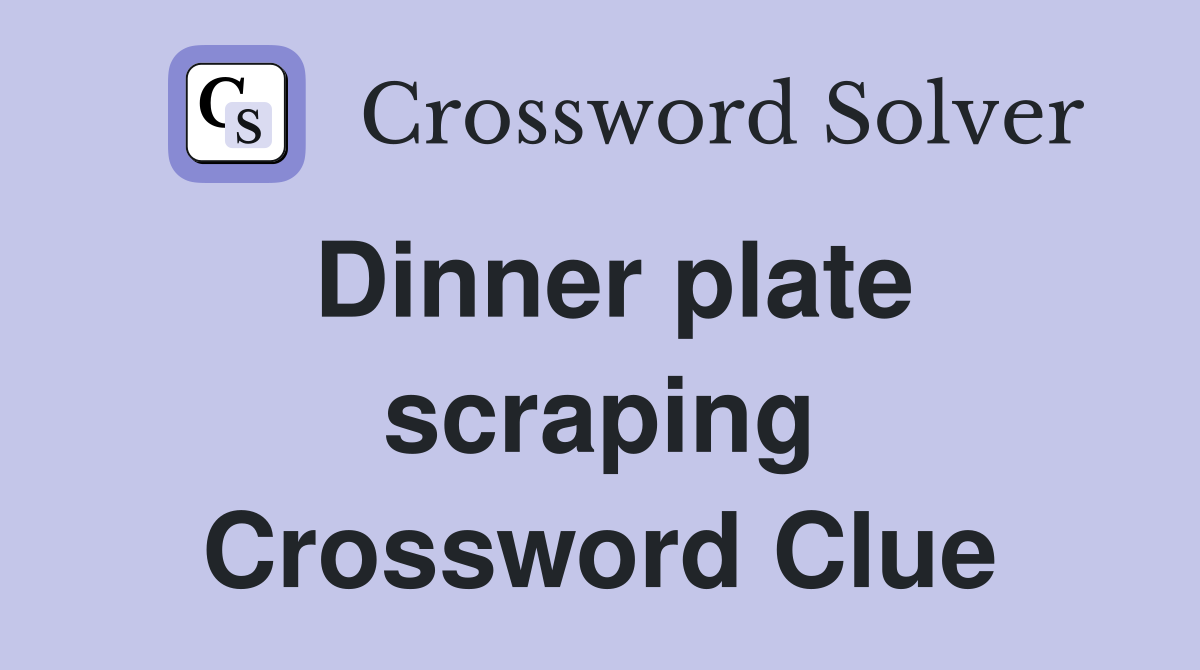 Dinner plate scraping Crossword Clue