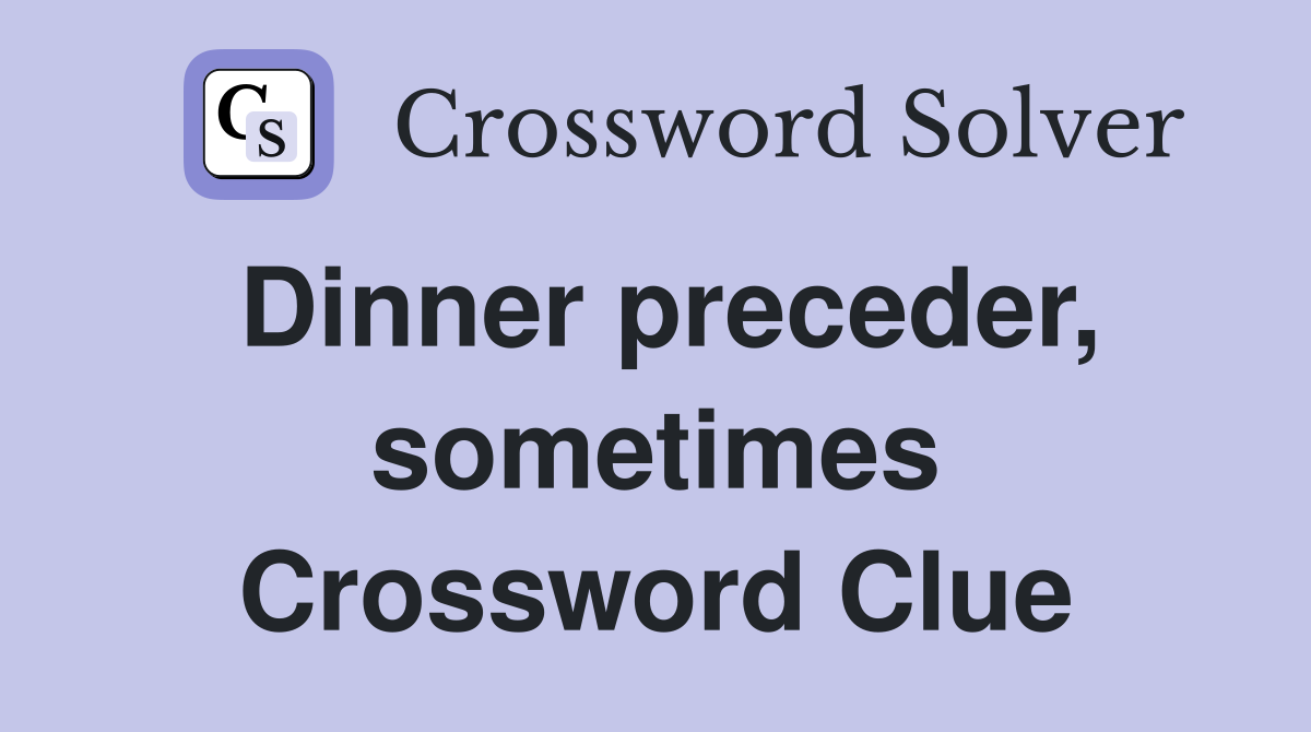 Dinner preceder, sometimes Crossword Clue