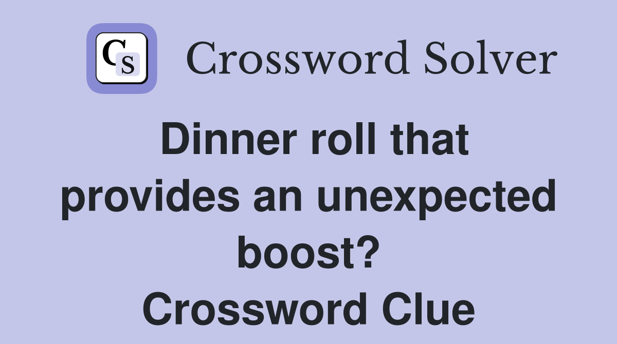 Dinner roll that provides an unexpected boost? Crossword Clue