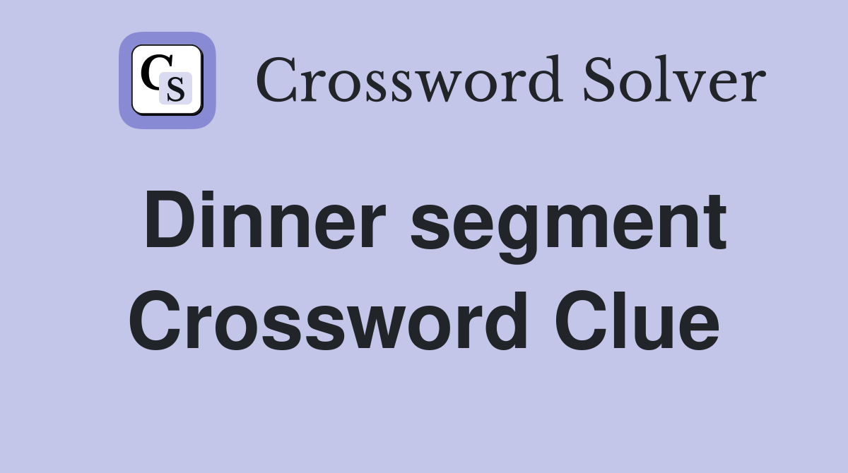 Dinner segment Crossword Clue