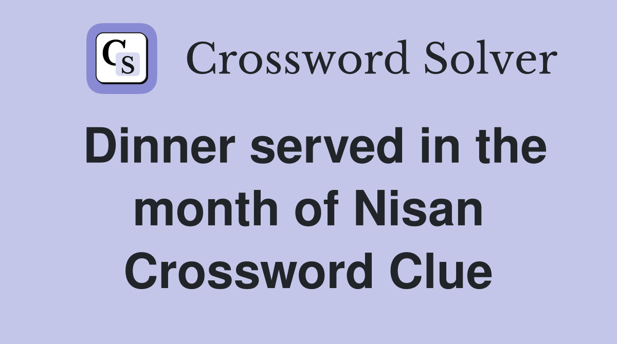 Dinner served in the month of Nisan Crossword Clue