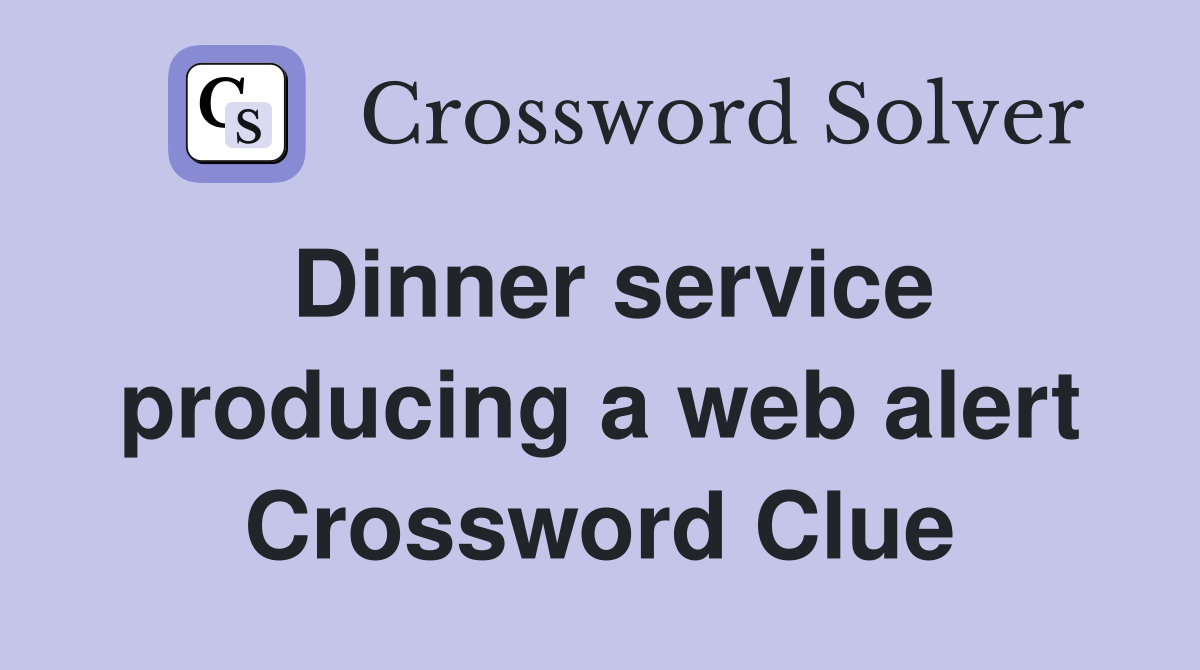 Dinner service producing a web alert Crossword Clue