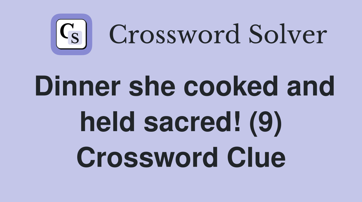 Dinner she cooked and held sacred! (9) Crossword Clue
