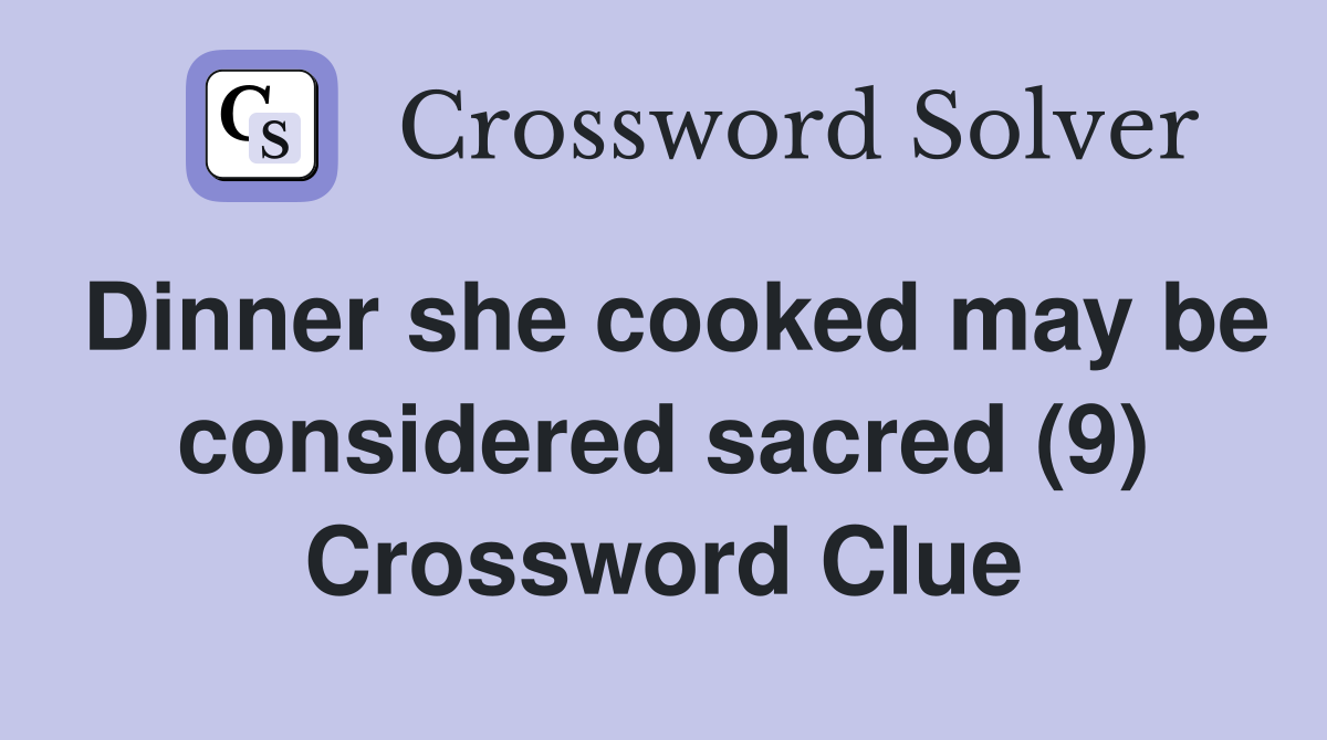 Dinner she cooked may be considered sacred (9) Crossword Clue