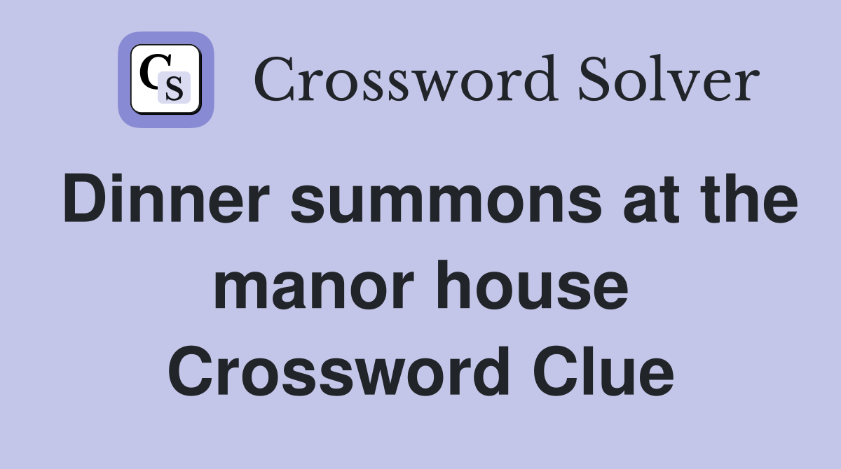 Dinner summons at the manor house Crossword Clue