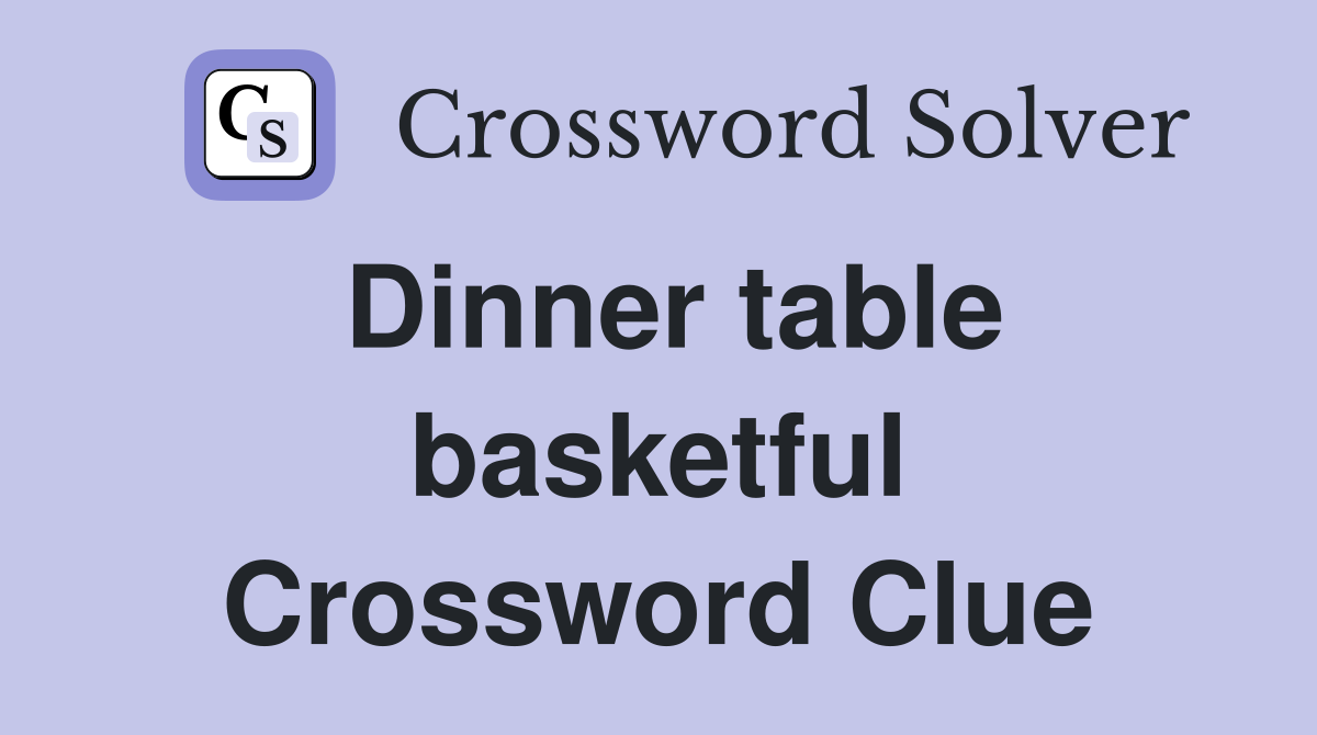Dinner table basketful Crossword Clue