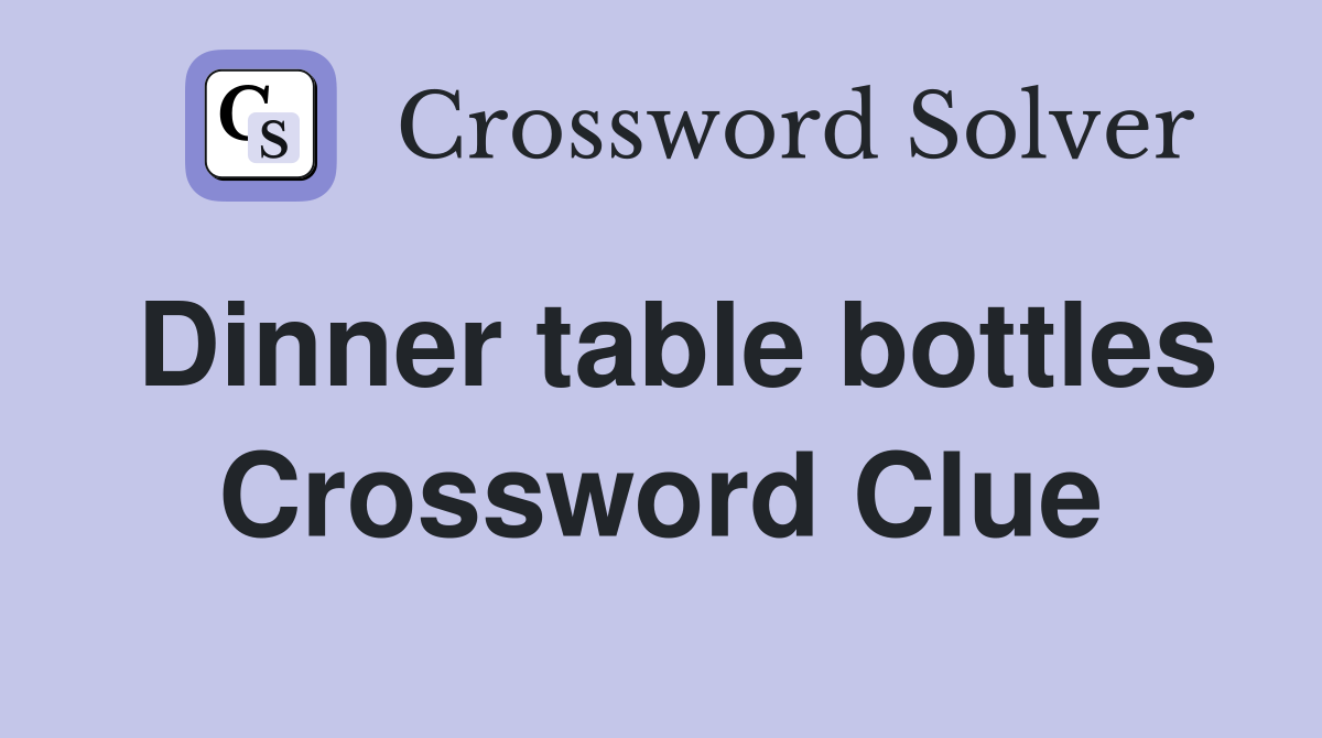 Dinner table bottles Crossword Clue