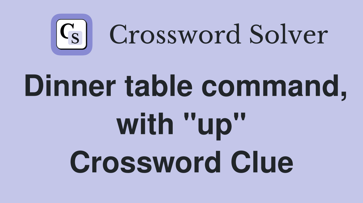 Dinner table command, with "up" Crossword Clue