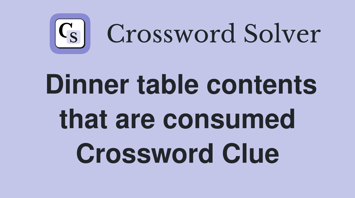 Dinner table contents that are consumed Crossword Clue