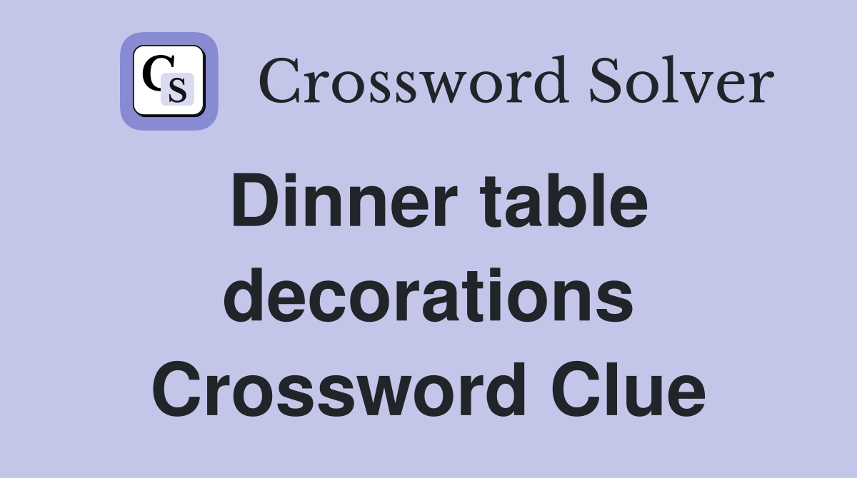 Dinner table decorations Crossword Clue