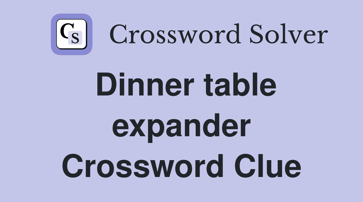 Dinner table expander Crossword Clue