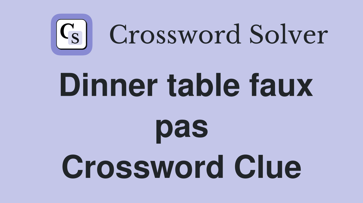 Dinner table faux pas Crossword Clue