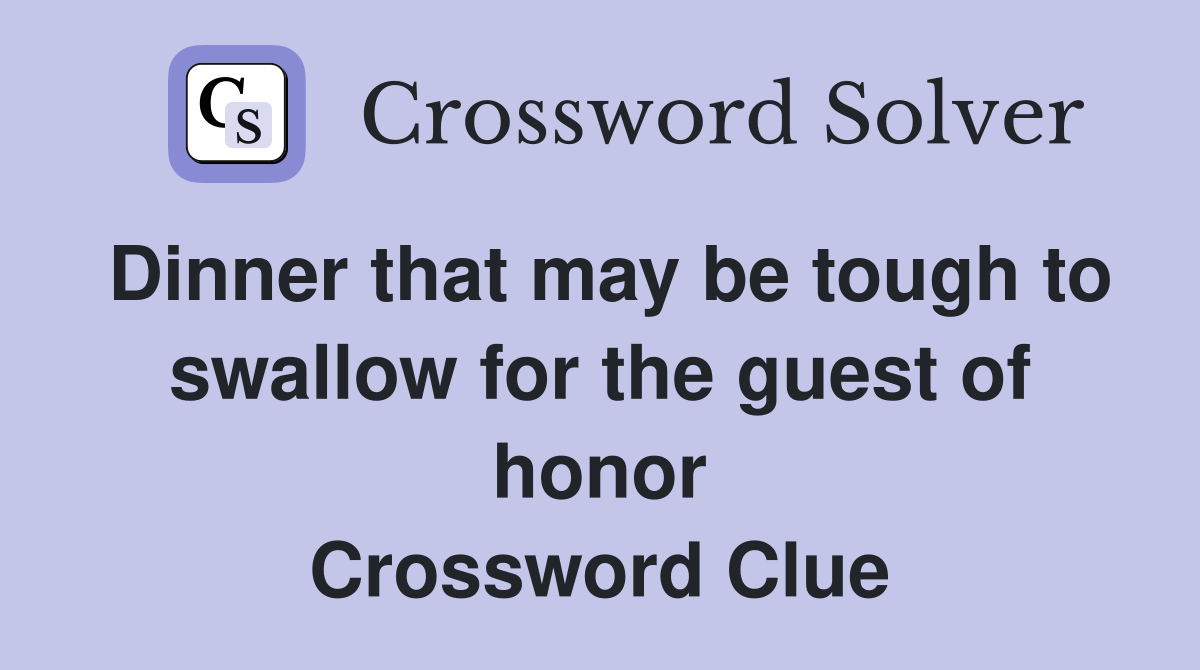 Dinner that may be tough to swallow for the guest of honor Crossword Clue