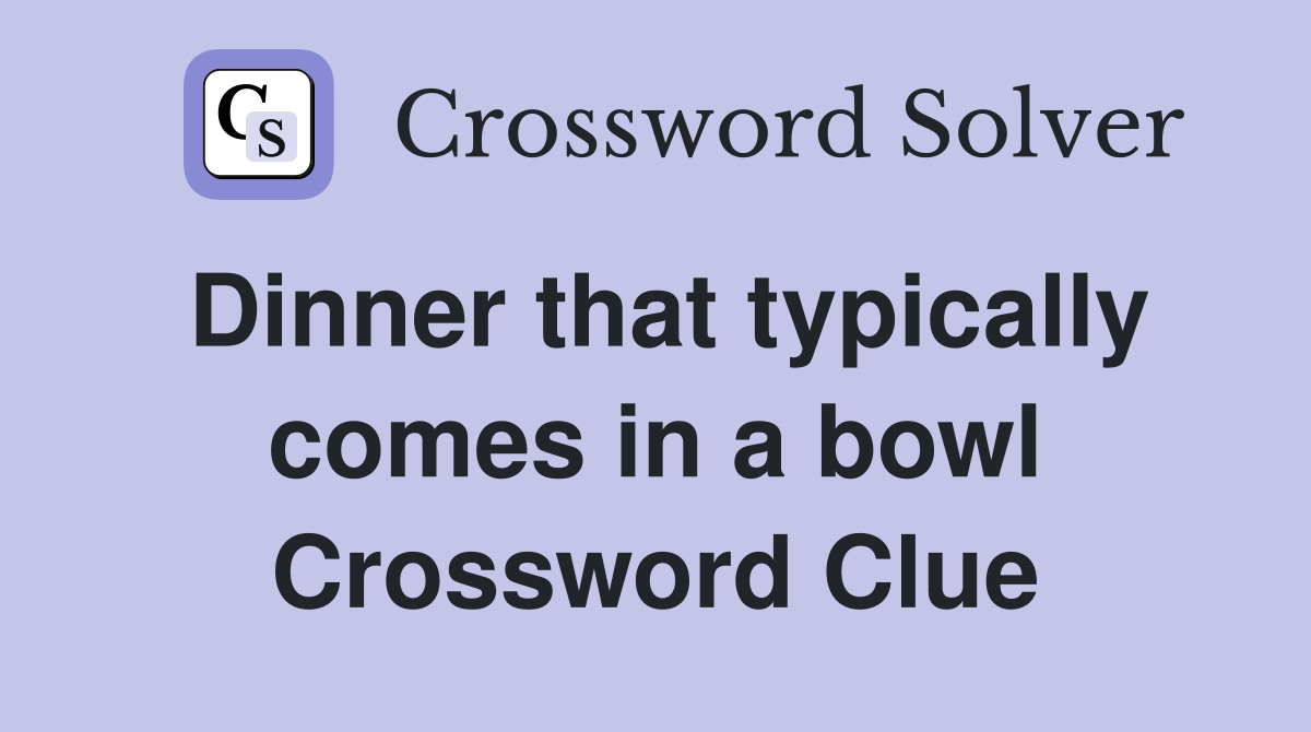 Dinner that typically comes in a bowl Crossword Clue