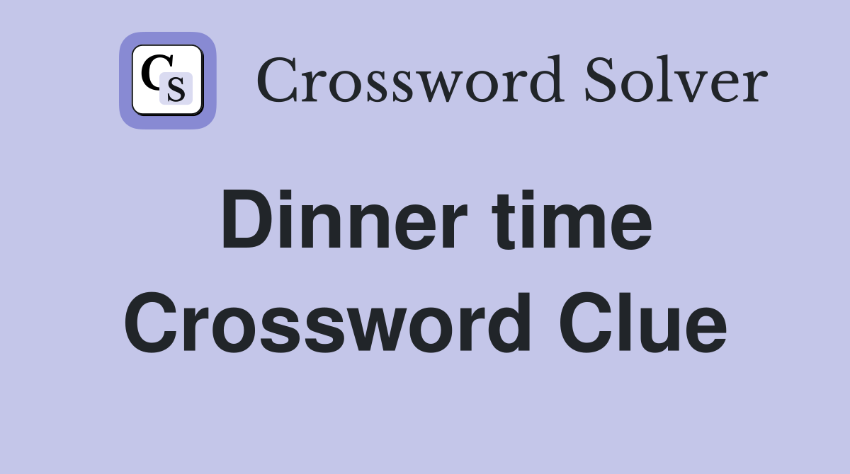 Dinner time Crossword Clue Answers Crossword Solver