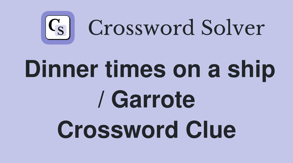 Dinner times on a ship / Garrote Crossword Clue