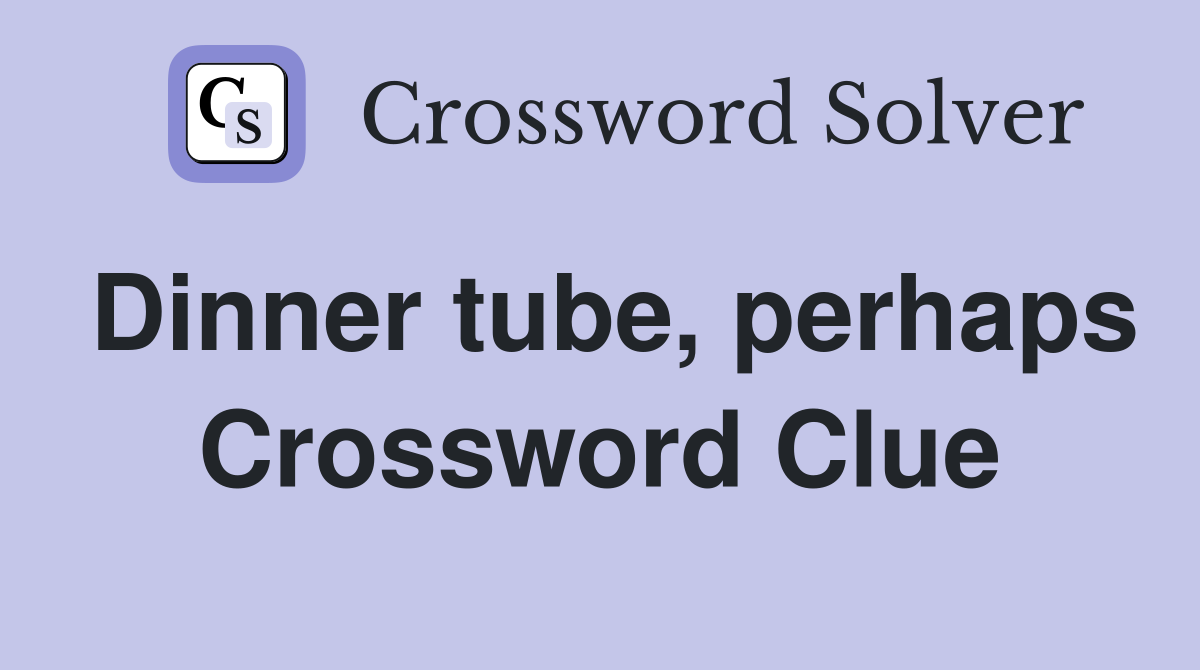 Dinner tube, perhaps Crossword Clue