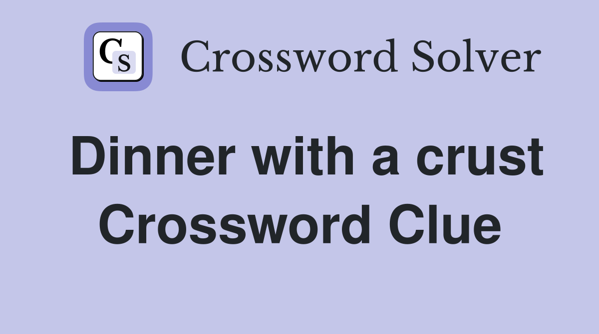 Dinner with a crust Crossword Clue