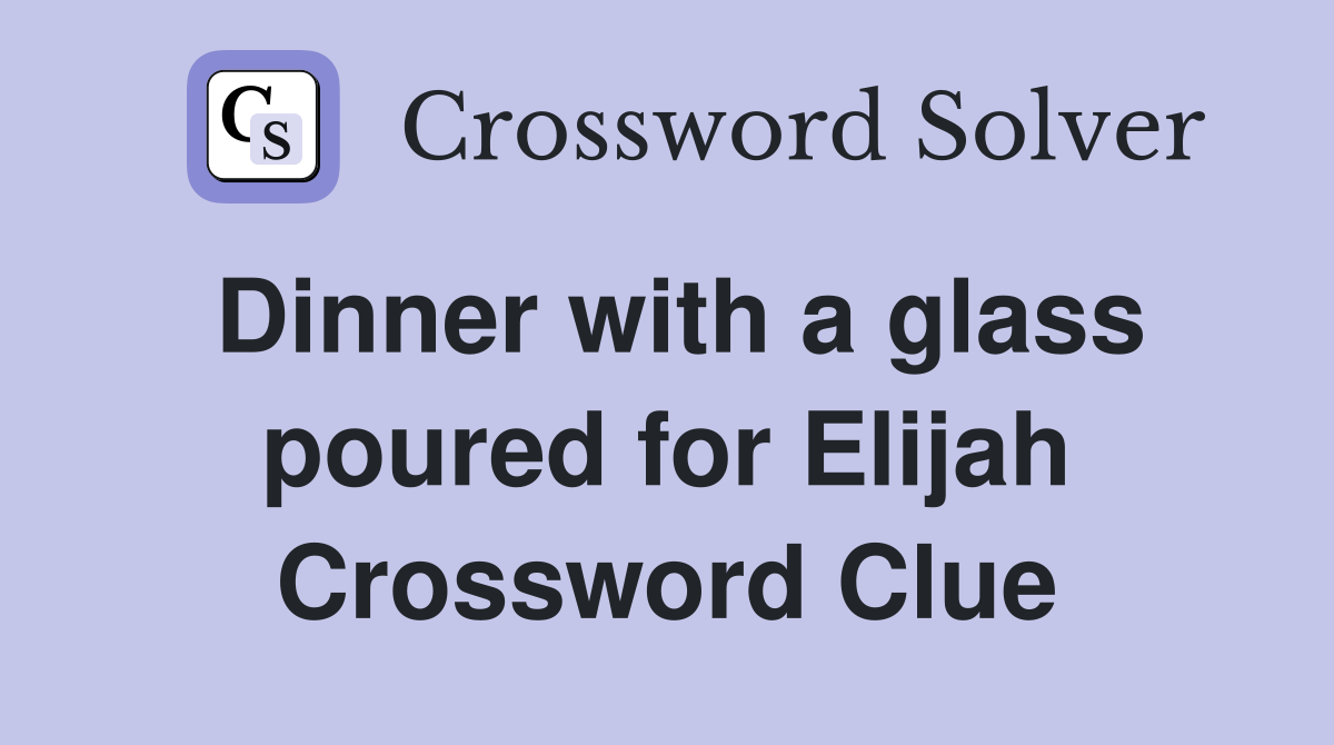 Dinner with a glass poured for Elijah Crossword Clue